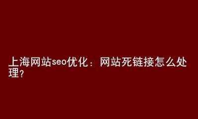 上海网站seo优化:网站死链接怎么处理?